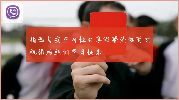 梅西与安东内拉共享温馨圣诞时刻祝福粉丝们节日快乐