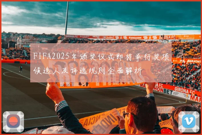 FIFA2025年颁奖仪式即将举行奖项候选人及评选规则全面解析